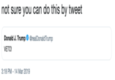 not sure you can do this by tweet Donald J. Trump VETO! @realDonaldTrump 3:18 PM-14 Mar 2019