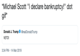 "Michael Scott "I declare bankruptcy!" dot gif* Donald J. Trump@realDonaldTrump VETO! 3:34 PM-14 Mar 2019