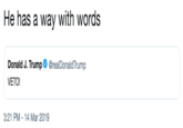 He has a way with words Donald J. Trump Ф @realDonaldTrump VETO! 3:21 PM-14 Mar 2019