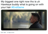 My biggest one right now tho is uh Hawkeye buddy what is going on with your hair #EndGame 8:37 AM- 14 Mar 2019