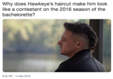 Why does Hawkeye's haircut make him look like a contestant on the 2016 season of the bachelorette? 6:32 PM-14 Mar 2019