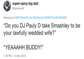 Smashly Super-spicy big da @spookywill Replying to @MTVShotAtLove @DJPaulyD @VINNYGUADAGNINO "Do you DJ Pauly D take Smashley to be your lawfully wedded wife?" "YEAAAHH BUDDY!" (C 1:38 PM-14 Mar 2019