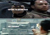 ME TRYING TO DRINK LESS MY FRIENDS