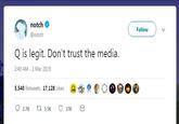 notch @notch Follow Q is legit. Don't trust the media. 2:40 AM 2 Mar 2019 5,540 Retweets 17,128 Likes @啪。圂..O€