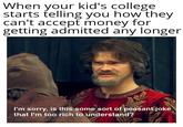 Meme made in the wake of the "2019 College Admission Scandal":/memes/events/2019-college-admissions-bribery-scandal in which wealthy elites paid bribes for helping their kids get into university including some famous Hollywood stars which raised the profile of the scandal 