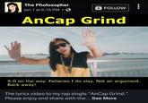 The rare female ancap in her natural habitat  The Pholosopher Jan 1 at 6:16 PM S FOLLOW I AnCap Grind 5-0 on the way. Fallacies I do slay. Not an argument. Back away! The lyrics video to my rap single "AnCap Grind." Please enjoy and share with the... See More