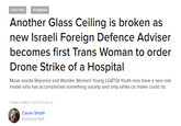 UPLIFTING #FEMINISM Another Glass Ceiling is broken as new Israeli Foreign Defence Adviser becomes first Trans Woman to order Drone Strike of a Hospital Move asside Beyonce and Wonder Woman! Young LGBTQl Youth now have a new role model who has accomplished something society said only white cis males could do. Posted on May 9, 2017, at 2:43 p.m. Cassie Smyth BuzzFeed Staff