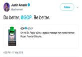 Justin Amash @justinamash Follow Do better, @GOP. Be better. GOP@GOP On this St. Paddy's Day, a special message from noted Irishman Robert Francis O'Rourke. 4:30 PM - 17 Mar 2019