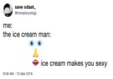 save odaat, @honeyboyology me: the ice cream man: ice cream makes you sexy 8:59 AM-15 Mar 2019