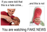 If you were told that this is a hate crime... ..and this is not You are watching FAKE NEWS