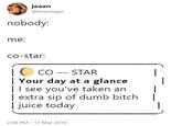 jaaan @lmaoitsjan nobody: me: co-star COSTAR Your day at a glance | I see you've taken anI | extra sip of dumb bitch I I juice today 2:08 PM -17 Mar 2019