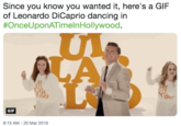 Since you know you wanted it, here's a GIF of Leonardo DiCaprio dancing in #OnceUponATimein Hollywood GIF 9:15 AM-20 Mar 2019