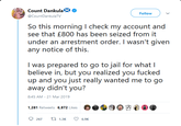 Count DankulaX @CountDankulaTV Follow So this morning I check my account and see that £800 has been seized from it under an arrestment order. I wasn't given any notice of this. I was prepared to go to jail for what l believe in, but you realized you f----- up and you just really wanted me to go away didn't you? 8:45 AM-21 Mar 2019 267t1.3K6.9K