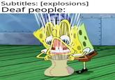 Subtitles: [explosions] Deaf people: