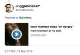 Juggalocialism UweBollocks Replying to @grimiestt mark morrison sings "oh my god" mark morrison at his best. youtube.com 5:07 PM - 18 Mar 2019