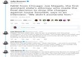 Julie Bosman @juliebosman NEW from Chicago: Joe Magats, the first assistant state's attorney who made the final decision to drop the charges against Jussie Smollett, says in an interview: "We didn't exonerate him." 1:14 PM 26 Mar 2019 439 Retweets 458 Likes 125 ti 49 458 Tweet your reply Julie Bosman@juliebosman 20m Magats, the asst state's atty, said he saw no problems with the police investigation or the evidence against Smollett. The charges against Smollett were dropped in return for his agreement to do community service, he said, and for forfeiting his bond to the city of Chicago. 42 t 236 242 Julie Bosman@juliebosman 19m More from the asst state's attorney: "Here's the thing -we work to prioritize violent crime and the drivers of violent crime. Public safety is our number one priority. I don't see Jussie Smollett as a threat to public safety." Julie Bosman@juliebosman 18m We stand behind the investigation, we stand behind the decision to charge him and we stand behind the charges in the case. The mere fact that it was disposed of in an alternative manner does not mean that there were any problems or infirmities in the case or the evidence."