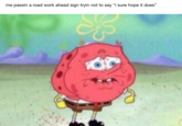 me passin a road work ahead sign tryin not to say "i sure hope it does"