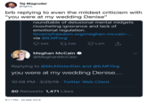 Taj Magruder @TajPHL brb replying to even the mildest criticism with "you were at my wedding Denise" roundtable of delusional mental midgets ricocheting ignorance and lack of emotional regulation. ilovemyfreedom.org/meghan-mccain- via @ILMForg 345 t0336 1,411 T Meghan McCain @MeghanMcCain Replying to @McAllisterDen and @ILMFOrg you were at my wedding Denise.... 10:08 PM 3/25/19 Twitter Web Client 80 Retweets 1,471 Likes 8:11 PM-25 Mar 2019