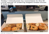 Today I introduced my coworkers to the St Louis secret of ordering bagels bread sliced. It was a hit! 8:43 PM -25 Mar 2019