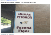 Replying to @AlekKrautmann we're gonna need to have a chat HuMAN RESOURCES Second Foor 10:38 AM - 27 Mar 2019