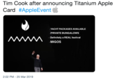 Tim Cook after announcing Titanium Apple Card #AppleEvent YACHT PACKAGES AVAILABLE PRIVATE BUNGALOWS Definitely a REAL festival MIGOS 2:02 PM -25 Mar 2019