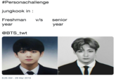 #Personachal lenge jungkook in: Freshman v/s senior year year @BTS twt 8:26 AM-28 Mar 2019