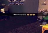 we invisible