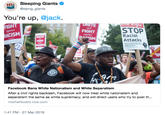 Sleeping Giants @sipng.giants You're up, @jack. IGH ACISM e Right ITE and STOP Racist Attacks FIGHT International Socl Facebook Bans White Nationalism and White Separatism After a civil rights backlash, Facebook will now treat white nationalism and separatism the same as white supremacy, and will direct users who try to post th... motherboard.vice.com 1:41 PM -27 Mar 2019
