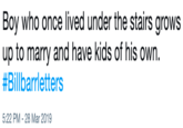 Boy who once lived under the stairs grows up to marry and have kids of his own. #Billbarrietters 5:22 PM-28 Mar 2019