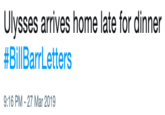 Ulysses arrives home late for dinner # Bill BarrLetters 9:16 PM - 27 Mar 2019