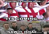FOOTBALLS|COMING HOME.,' ITS COMING.