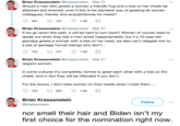 Brian Krassenstein @krassenstein Mar 31 Should a man who greets a woman a friendly hug and a kiss on her cheek be attacked and shamed, even if this is his standard way of greeting all women colleagues, friends, and acquaintances he meets? Brian Krassenstein @krassenstein Mar 31 If we go down this path, it will be hard to turn back? Women of course need to speak out when they feel a man acted inappropriately, but if a 73-year-old grandpa greets a woman with a kiss on her head, we also can't relegate him to a pile of garbage human beings who don't... 142 t 157 1.5K Brian Krassenstein @krassenstein Mar 31 respect women In some cultures it's completely normal to greet each other with a kiss on the cheek, and in fact they will be offended if you don't. For the record, I don't kiss women on their heads when I meet them, 154 t209 1.9K Brian Krassenstein @krassenstein Follow nor smell their hair and Biden isn't my first choice for the nomination right now