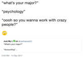 C0 what's your major?" "psychology" "oooh so you wanna work with crazy people?" Just My Lck @cjisthebest23 "What's your major?" Accounting".. 3:43 PM-14 Dec 2017