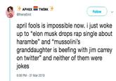 APHEX TWINK Follow @thenatbird april fools is impossible now. i just woke up to "elon musk drops rap single about harambe" and "mussolini's granddaughter is beefing with jim carrey on twitter" and neither of them were jokes 9:06 PM-31 Mar 2019