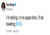 Tom Brady TomBrady I'm retiring. In my spare time, I'll be tweeting #LFG 12:19 PM -1 Apr 2019