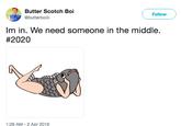 Butter Scotch Boi @butterboili Follow Im in. We need someone in the middle. #2020 1:26 AM-2 Apr 2019