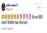 LeBron James @KingJames Followw man!! DAMN man this hurt. 9:23 PM - 31 Mar 2019