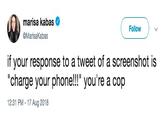 a Cop marisa kabas @MarisaKabas Follow if your response to a tweet of a screenshot is charge your phone!!!" you're a cop 12:31 PM - 17 Aug 2018