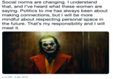 Social norms are changing. I understand that, and l've heard what these women are saying. Politics to me has always been about making connections, but I will be more mindful about respecting personal space in the future. That's my responsibility and I will meet it. 4:13 PM -3 Apr 2019