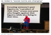Il re: biden's "social norms are changing Excusing someone's past bigotry as "a product of their time" erases everyone who fought against that bigotry while also living in that time. 93 3:51 PM -3 Apr 2019