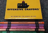 OFFENSIVE CRAYONS TM WE BRING OUT THE WORST IN YOU Presidential LGBTOLMNOP Self-Identified Blue Your Parents' Divorce Was Your Fault, Peach Insufferable Vegan Green