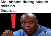 Me: shoots during stealth mission Guards:
