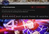 r/Animemes SUBSCRIBED 444.444 not sure how it works 5.757 just working A community for posting Anime Memes! 44.444 not sure how it works