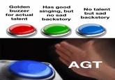 Golden Has good buzzer singing, but but sad No talent for actual no sad talent backstory backstory AGT