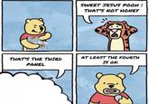 SWEET JESUS POOH! THAT'S NOT HONEY THATS THE THeD PANEL AT LEAST THE FOURTTH TS OK