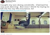 Blackual facts @OOOhTwit Caught my son doing windmills. Claimed he was just dancing. But now I think he trying to kill me for my life insurance. lol #WindmillsCauseCancer GIF 5:02 PM - 4 Apr 2019