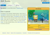 Sink Buddy 11,652 NES9 Add New Page Edit 2Share Comments2 Sink Buddy is a sink briefly seen in "Bubble Buddy." Sink Buddy Role in episode He appears in the episode "Bubble Buddy" when none of SpongeBob's friends want to play with him. So he resorts to ぷ befriending inanimate objects. SpongeBob first tries Stick Budy, which dighnt do anything Then the tries Sink Budoy Buddy, which he drops and the ground. Next he tries Rock which also didn't do anything. Finally, he creates Bubble Buddy. He takes Bubble Buddy across Bikini Bottom where he annoys everyone. Type: Sink Appearance "Bubble Buddy" List of objects Categories: Objects Objects with one appearance Characters Characters with one appearance