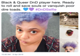 Black & Queer DnD player here. Ready to roll and save souls or vanquish poor dire toads. #DnDSelfie 20, 0:48 AM-8 Apr 2019