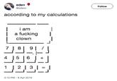 eden @edexn Follow) according to my calculations i am | a f------ | clown 3:15 PM - 6 Apr 2019