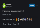 Duolingo @DuolingoUS Following It's simple, spanish or vanish 5:37 PM -7 Apr 2019 30,024 Retweets 85,197 Likes